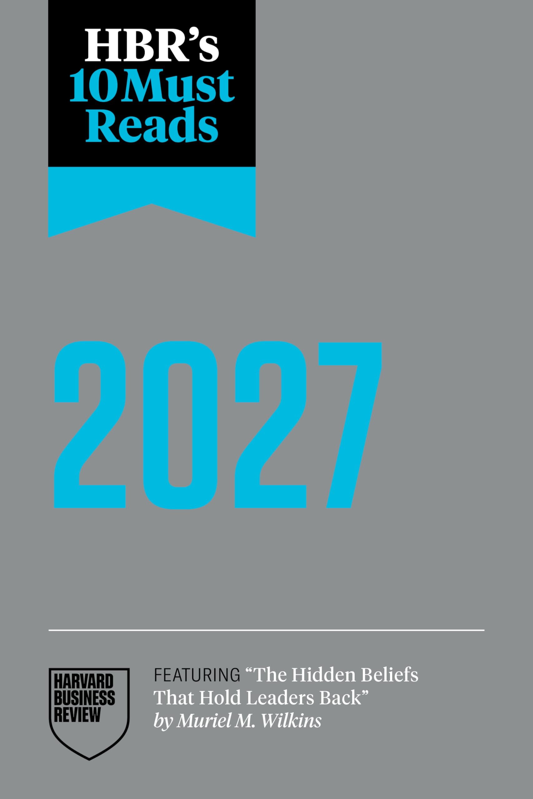 HBR's 10 Must Reads 2027: The Definitive Management Ideas of the Year from Harvard Business Review (featuring "The Hidden Beliefs That Hold Leaders Back" by Muriel M. Wilkins)