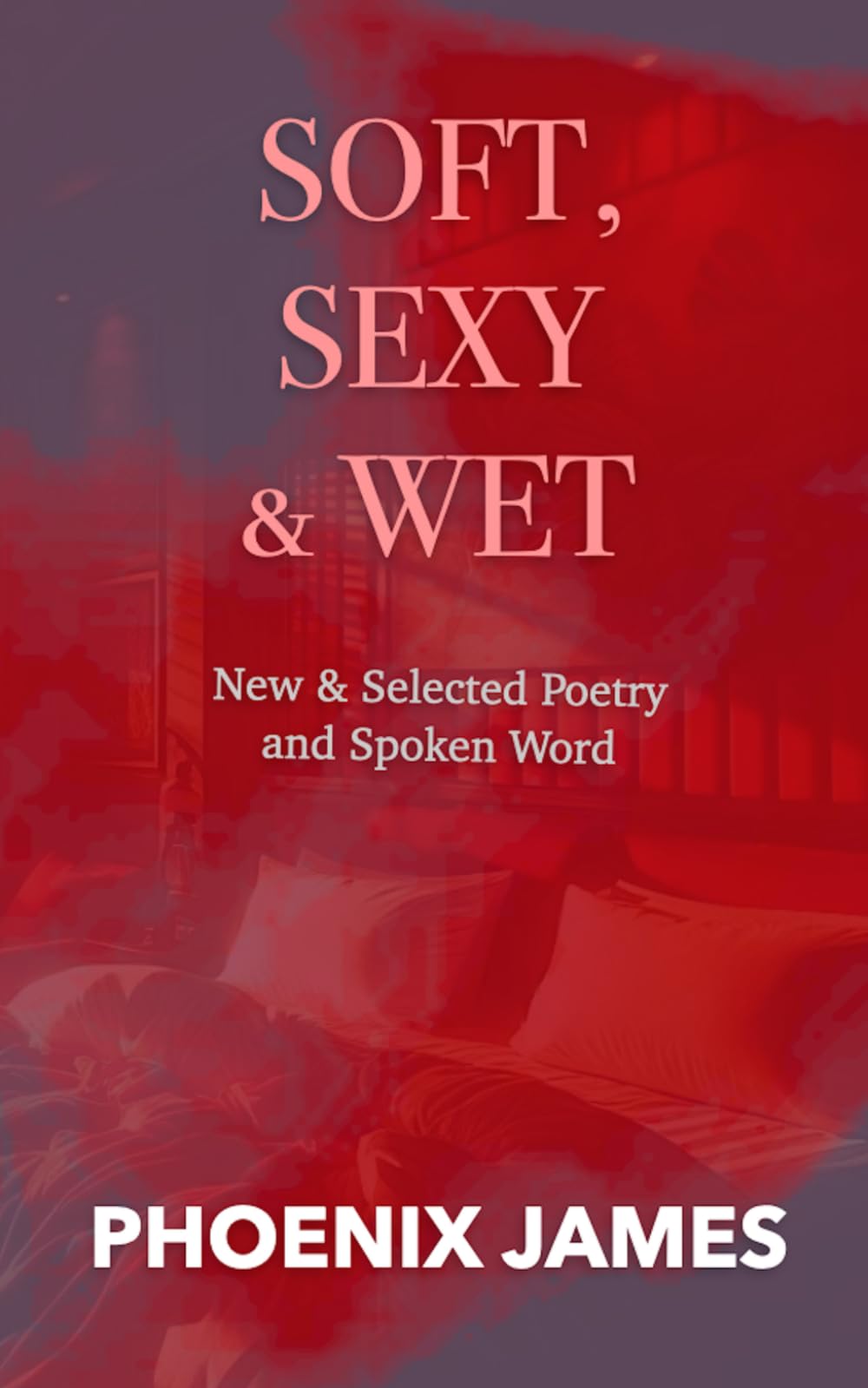 SOFT, SEXY & WET: New & Selected Poetry and Spoken Word