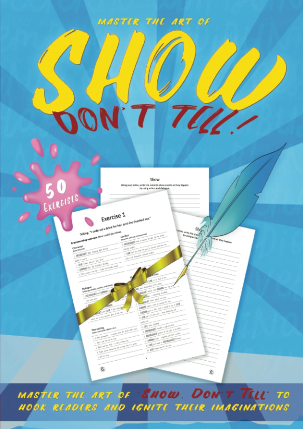 Show and Tell: 50 exercises to help you master the art of 'Show, Don't Tell' to hook readers and ignite their imaginations