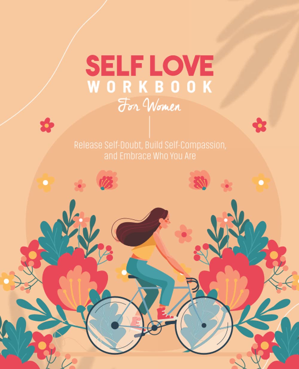 Self-Love Workbook for Women: The Life-Changing Guide to Discovering Your Worth, Boosting Your Self-Esteem, and Finding Genuine Happiness
