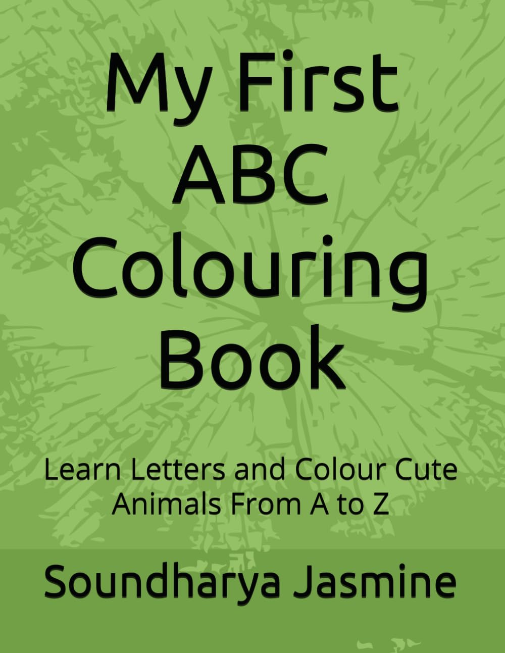 My First ABC Colouring Book: Learn Letters and Colour Cute Animals From A to Z