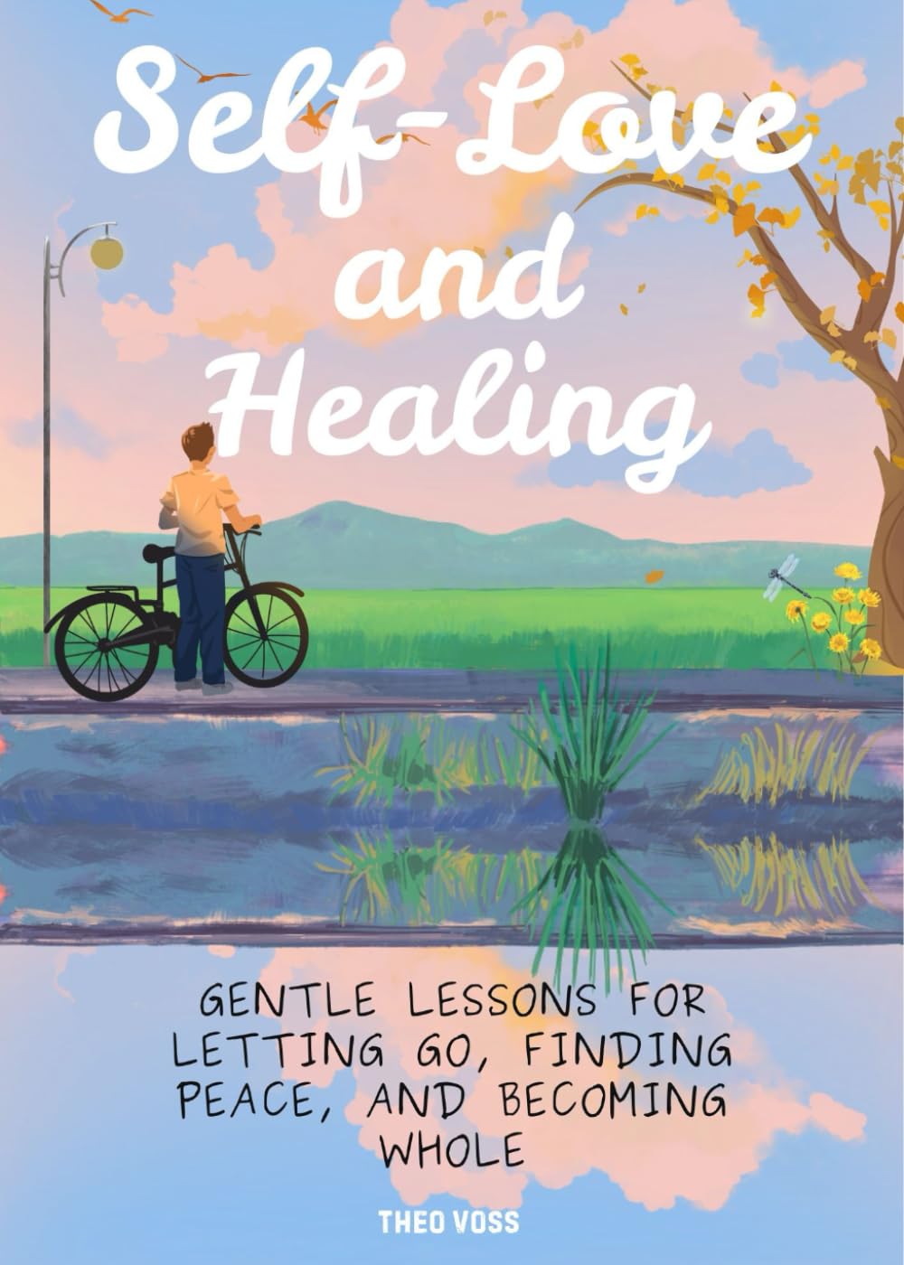 Self-Love and Healing: Gentle Lessons for Letting Go, Finding Peace, and Becoming Whole