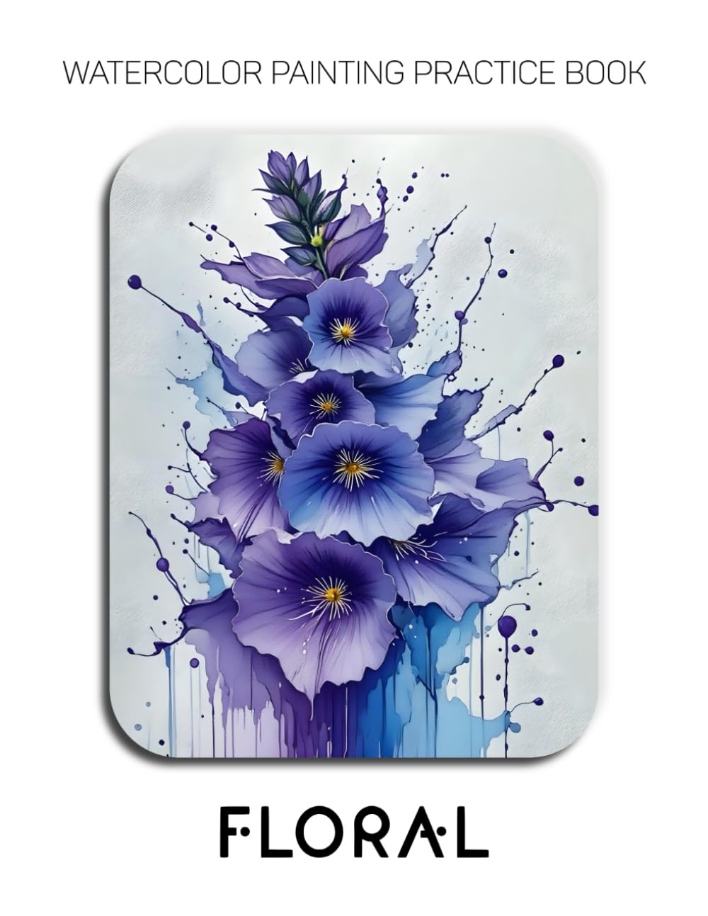 Watercolor Painting Practice Book - Floral: A Hyper-Saturated Journey into Vibrant Blooms and Luminous Watercolor