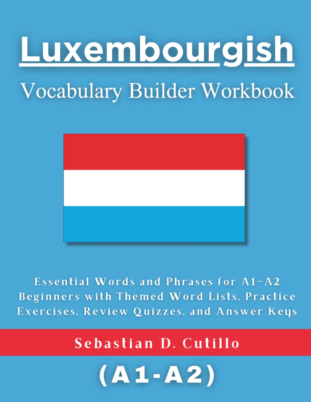 Luxembourgish Vocabulary Builder Workbook: Essential Words and Phrases for A1–A2 Beginners with Themed Word Lists, Practice Exercises, Review Quizzes, ... Stories (CEFR Leveled Language Learning))
