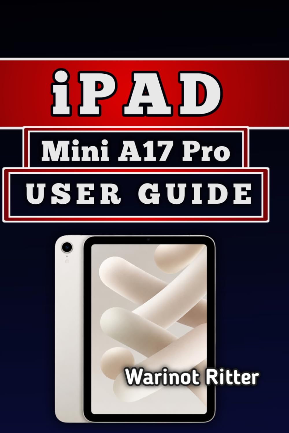 iPad mini A17 Pro User Guide: Master Setup, Features, Security, and Troubleshooting