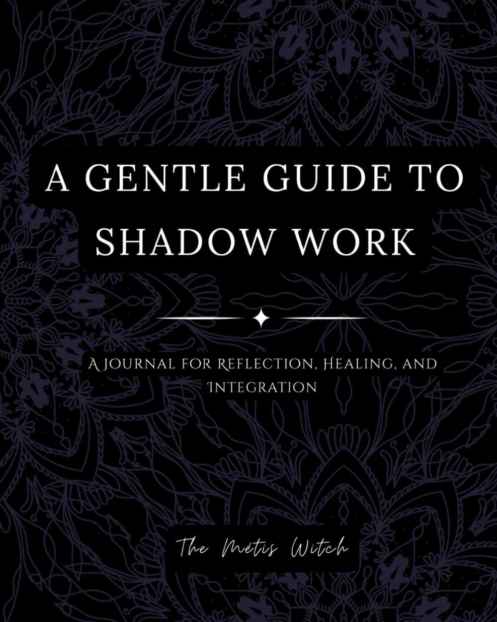 A GENTLE GUIDE TO SHADOW WORK: A Journal for Reflection, Healing, and Integration