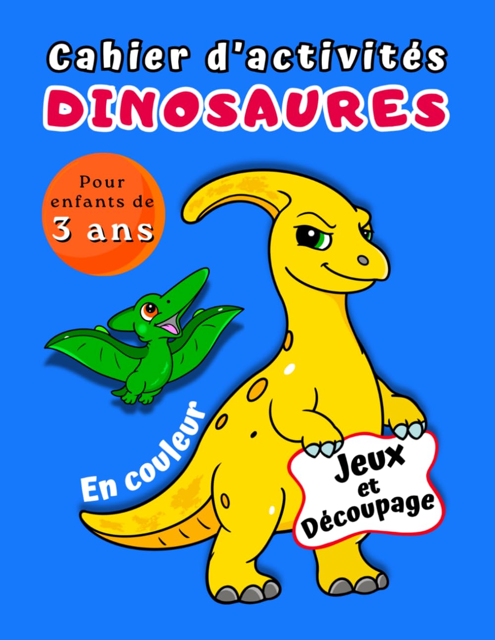 Cahier d'activités dinosaures pour enfants de 3 ans: Livre de jeux dinosaures en couleurs - 40 activités adaptées aux 3 ans : découpage, collage, observation, premières couleurs et plus