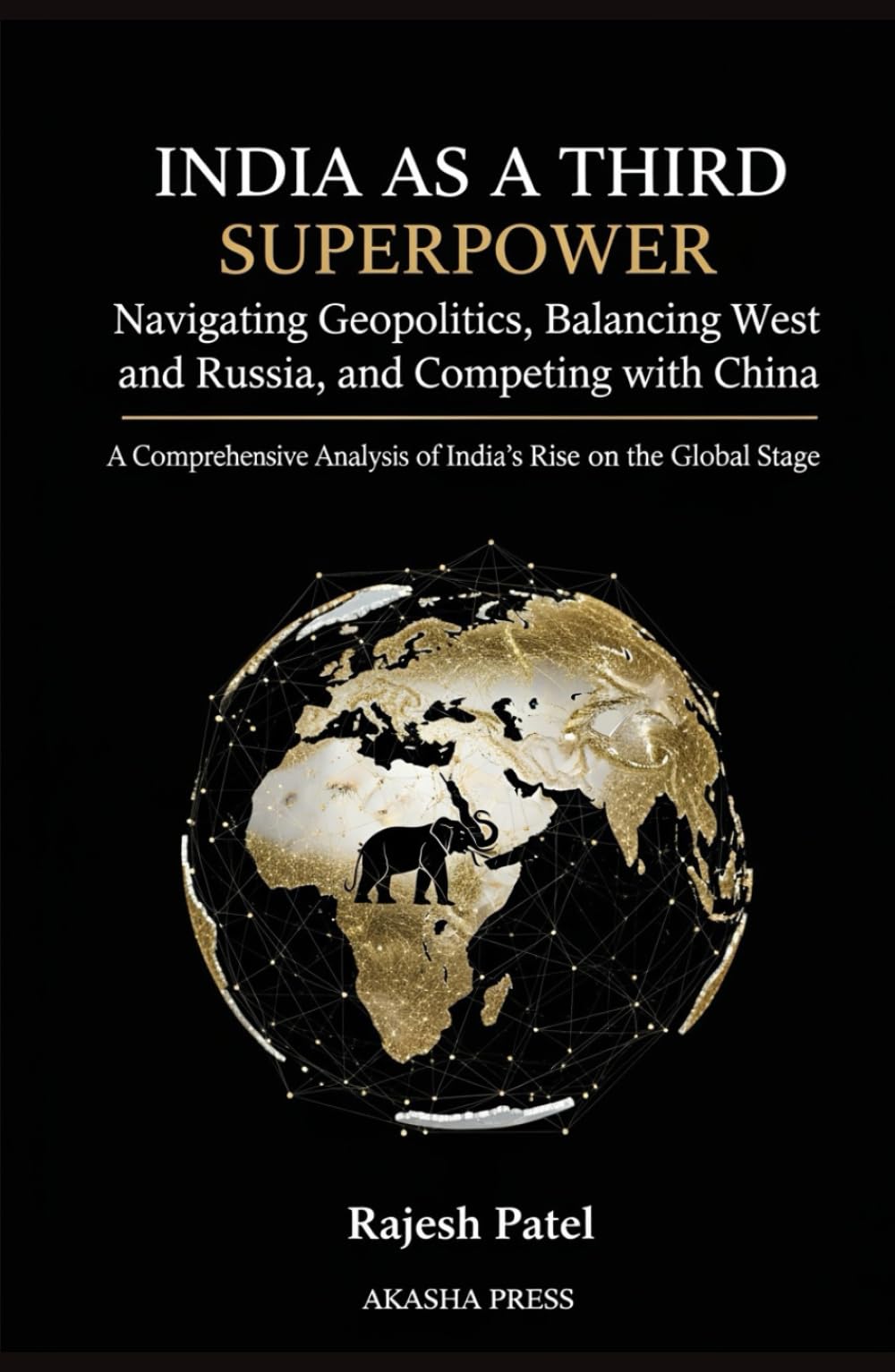 India as a Third Superpower: Navigating Geopolitics, Balancing West and Russia, and Competing with China: A Comprehensive Analysis of India's Rise on the Global Stage