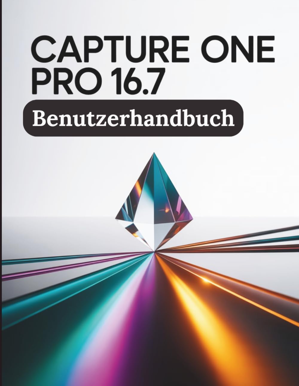 Capture One Pro 16.7 Benutzerhandbuch: Der Leitfaden für Profis für makellose Farben, KI-gestützte Workflows und kompromisslose RAW-Verarbeitung