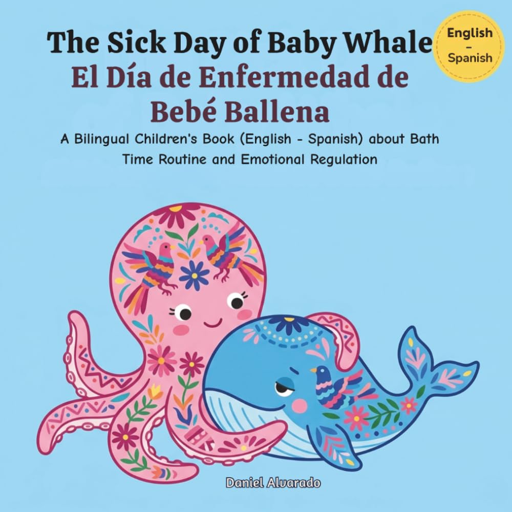 The Sick Day of Baby Whale - El Día de Enfermedad de Bebé Ballena: A Bilingual Children's Book (English - Spanish) about Health, Hygiene, and ... / My Little Steps: Sonidos y Sentimientos)