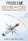 Problem Solving with Code: C# Programming through the Eyes of Faith