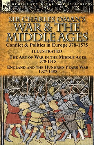 Sir Charles Oman’s War & The Middle Ages: Conflict & Politics In Europe 378-1575 Illustrated With Pictures And Maps #TOP26