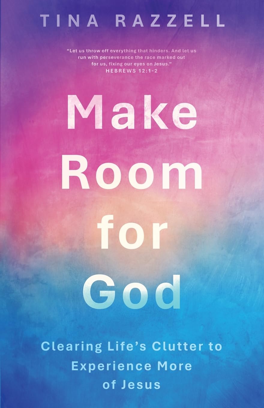 Make Room for God: Clearing Life’s Clutter to Experience More of Jesus