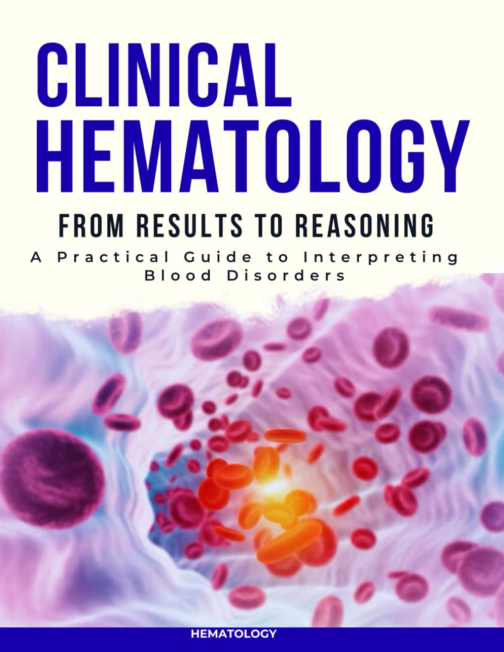 Clinical Hematology from Results to Reasoning : A Practical Guide to Interpreting Blood Disorders