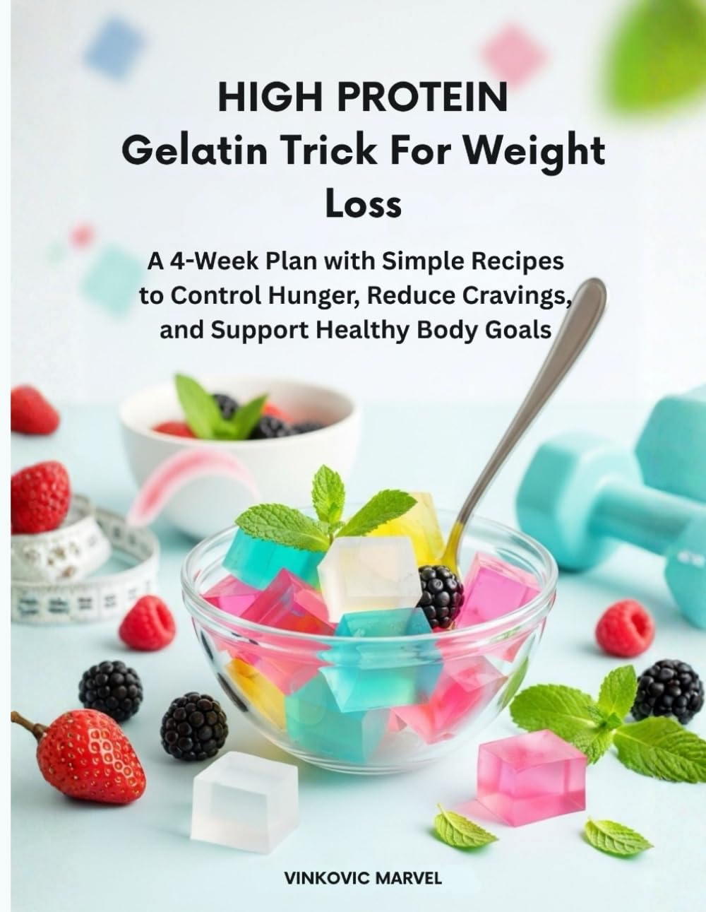 HIGH PROTEIN Gelatin Trick for Weight Loss: A 4-Week Plan with Simple Recipes to Control Hunger, Reduce Cravings, and Support Healthy Body Goals