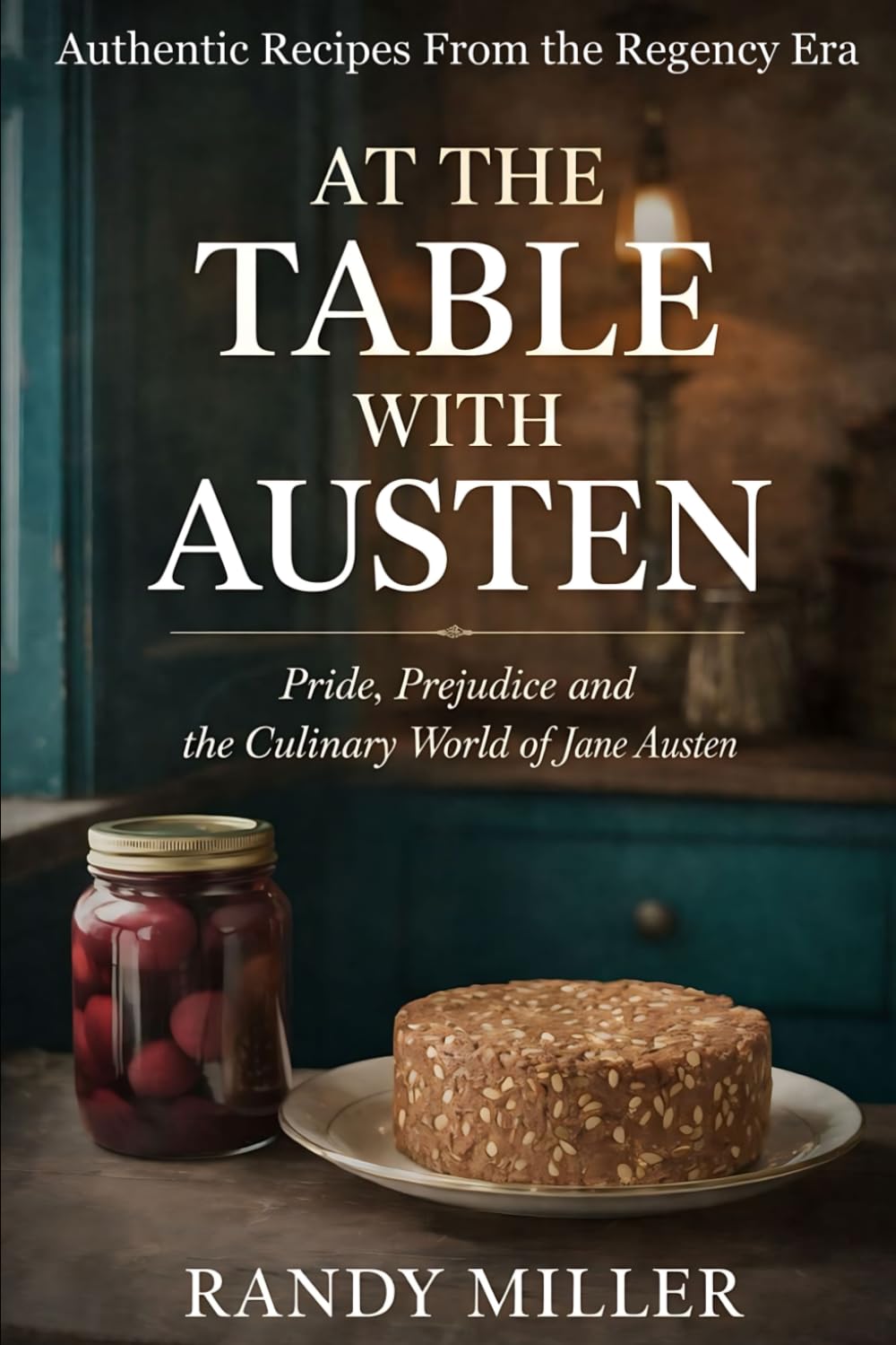 AT THE TABLE WITH AUSTEN: Pride, Prejudice and the Culinary World of Jane Austen (The Literary Kitchen: Culinary Journey's With the World's Classic Authors)