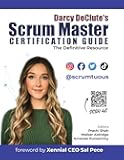 Darcy DeClute's Scrum Master Certification Guide: The Definitive Resource for Passing the CSM and PSM Exams