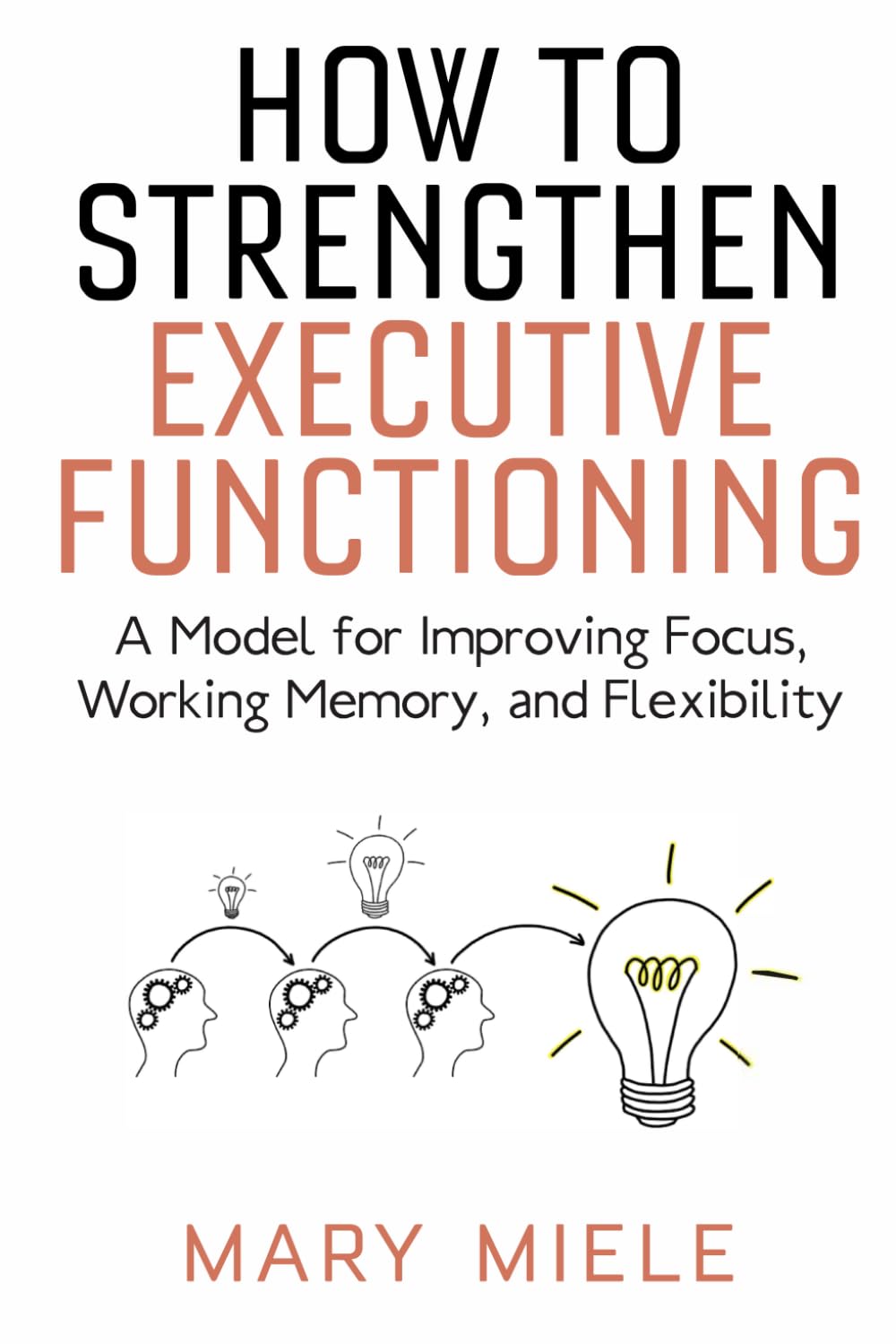 How to Strengthen Executive Functioning: A Model for Improving Focus, Working Memory, and Flexibility