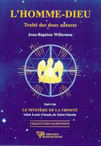 L'Homme-Dieu : Traité des deux natures, suivi de "Le Mystère de la Trinité" selon Louis-Claude de Saint-Martin