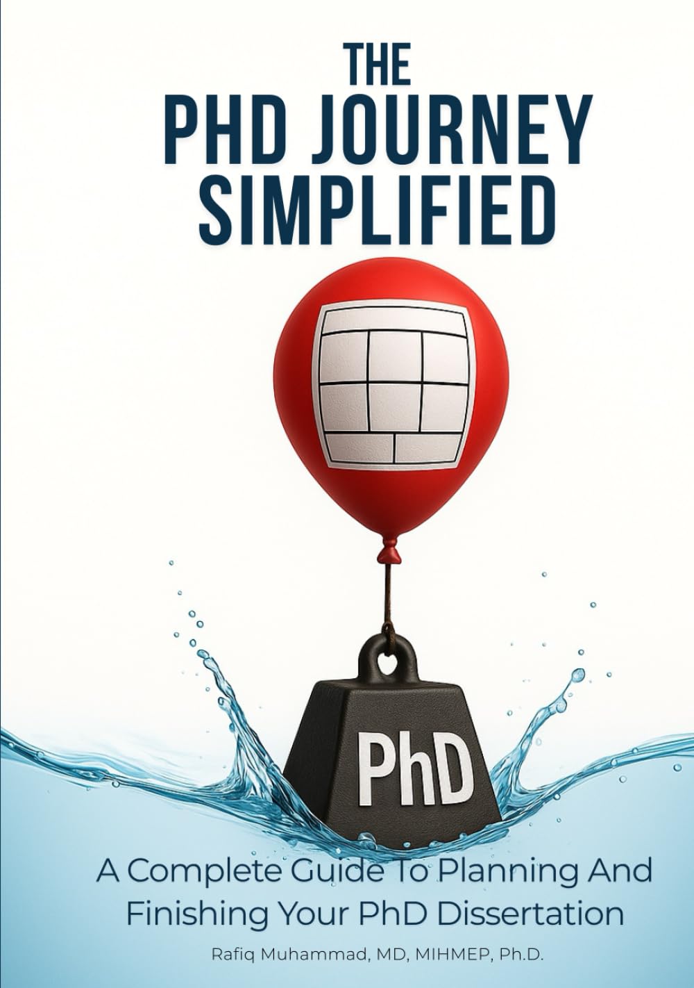 The PhD Journey Simplified: A Complete Guide To Planning And Finishing Your PhD Dissertation (Dissertation Success System — A Mastering Research Series)