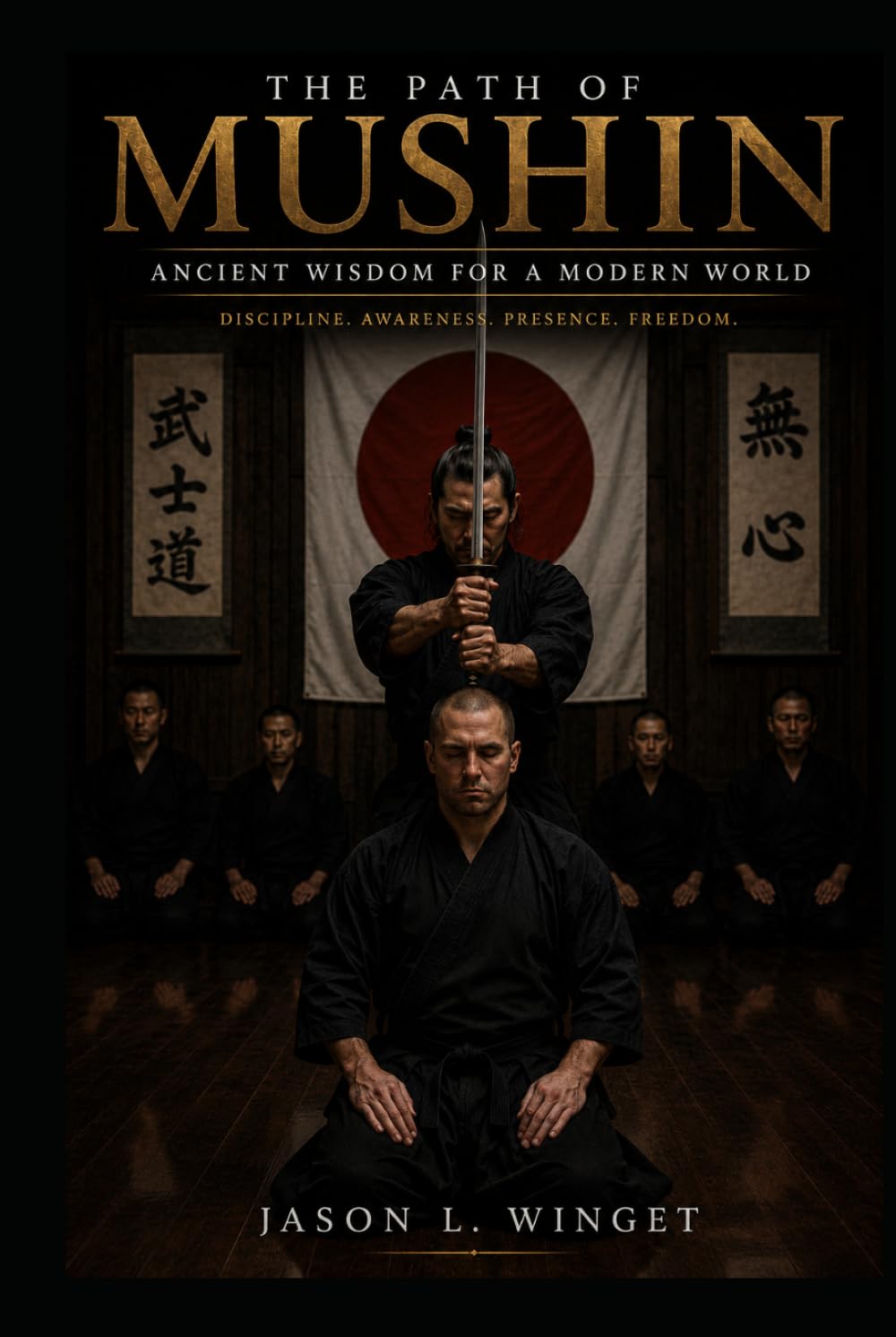 THE PATH OF MUSHIN: Ancient Wisdom for a Modern World Silencing the Chaos Within Discipline. Awareness. Presence. Freedom.