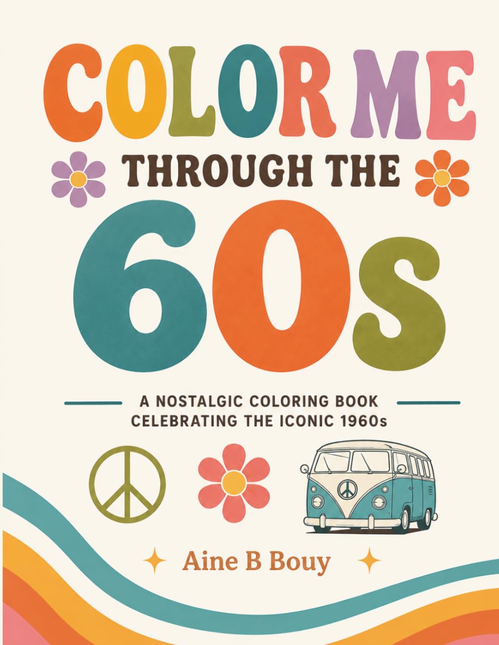 Color Me Through The 60s: A Groovy Retro Coloring Book for Adults Filled with Peace, Love & Nostalgic 60s Memories (Color Me Through The Decades)