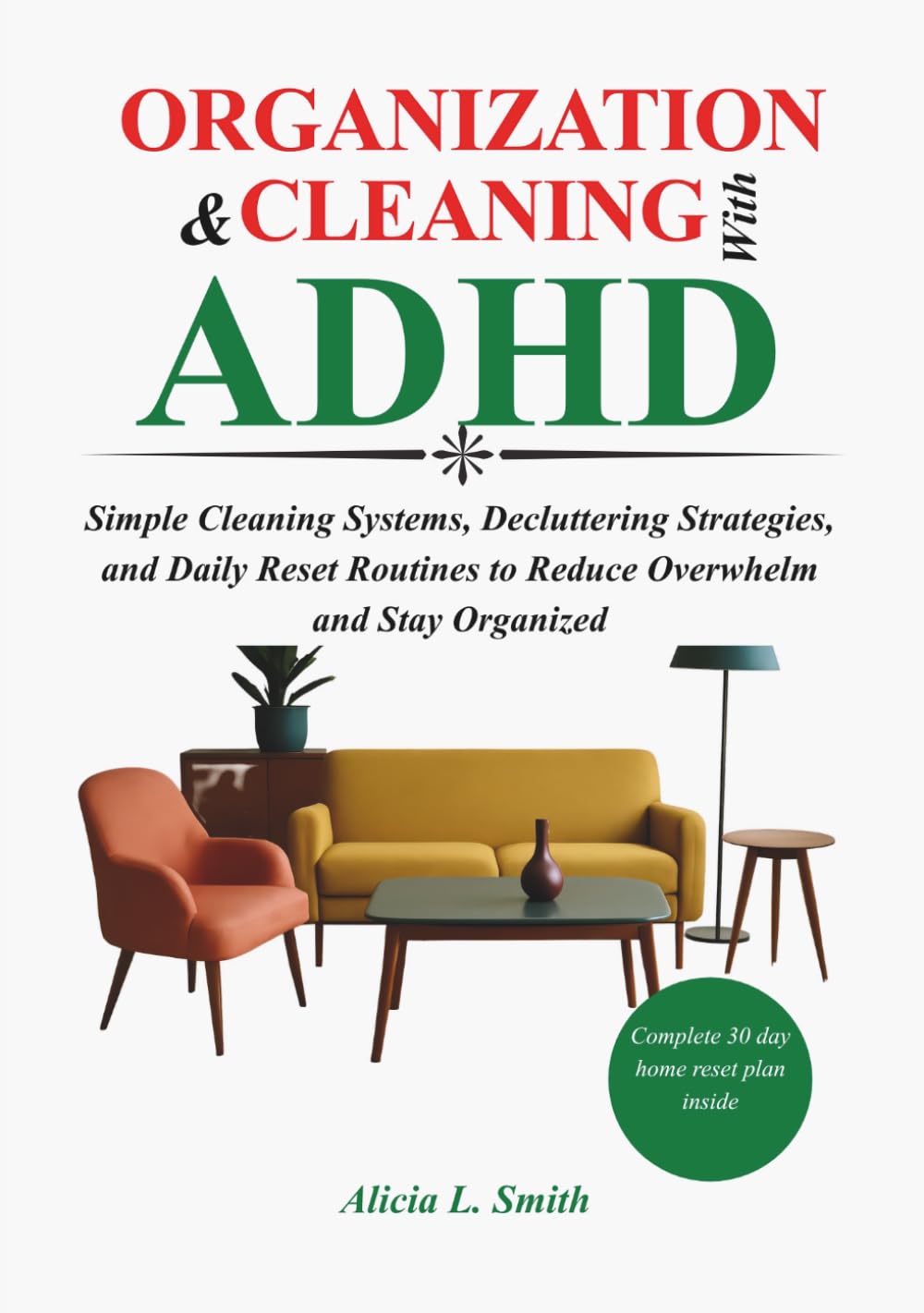 ORGANIZATION AND CLEANING WITH ADHD: Simple Cleaning Systems, Decluttering Strategies, and Daily Reset Routines to Reduce Overwhelm and Stay Organized
