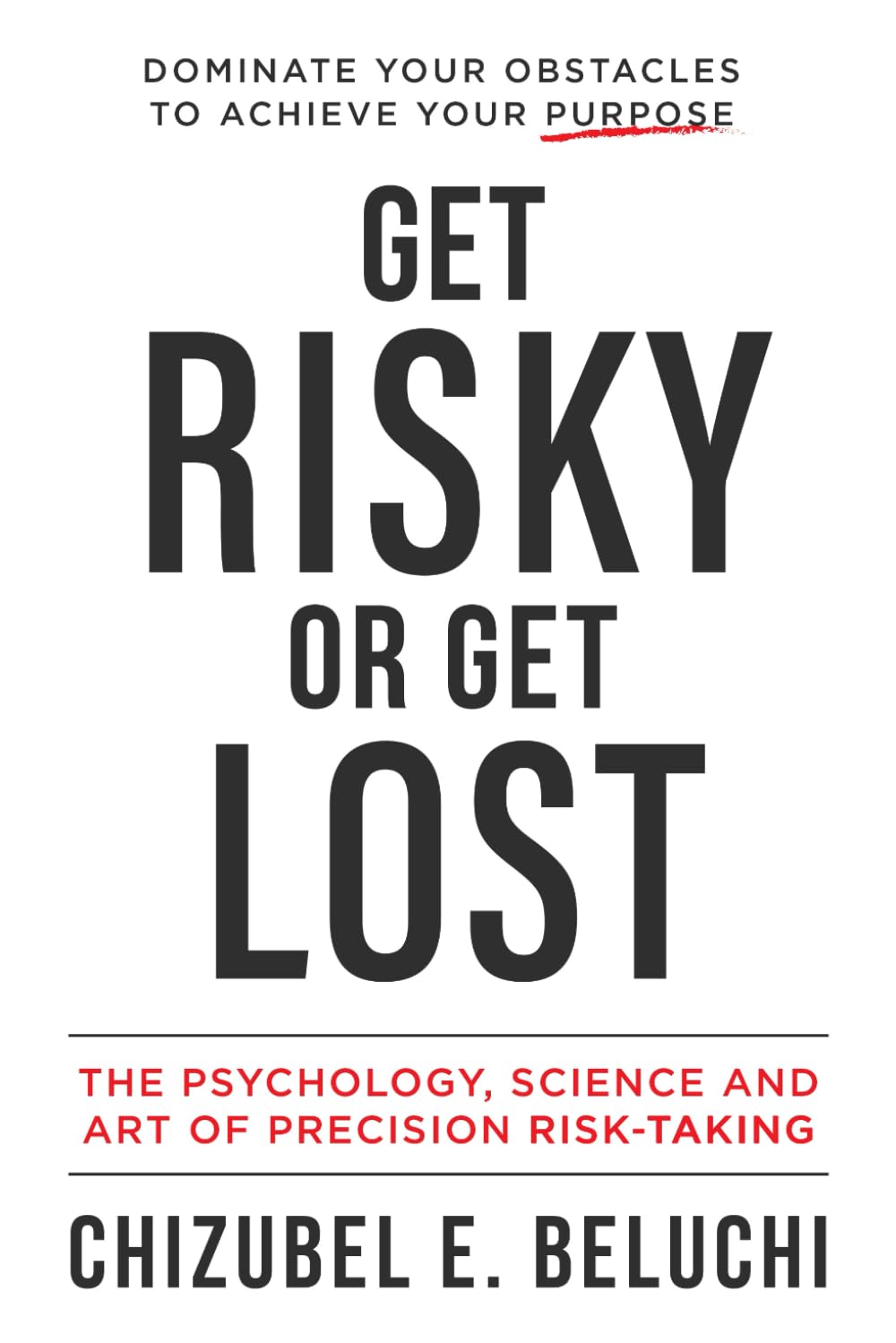 Get Risky or Get Lost: The Psychology, Science and Art of Precision Risk-Taking