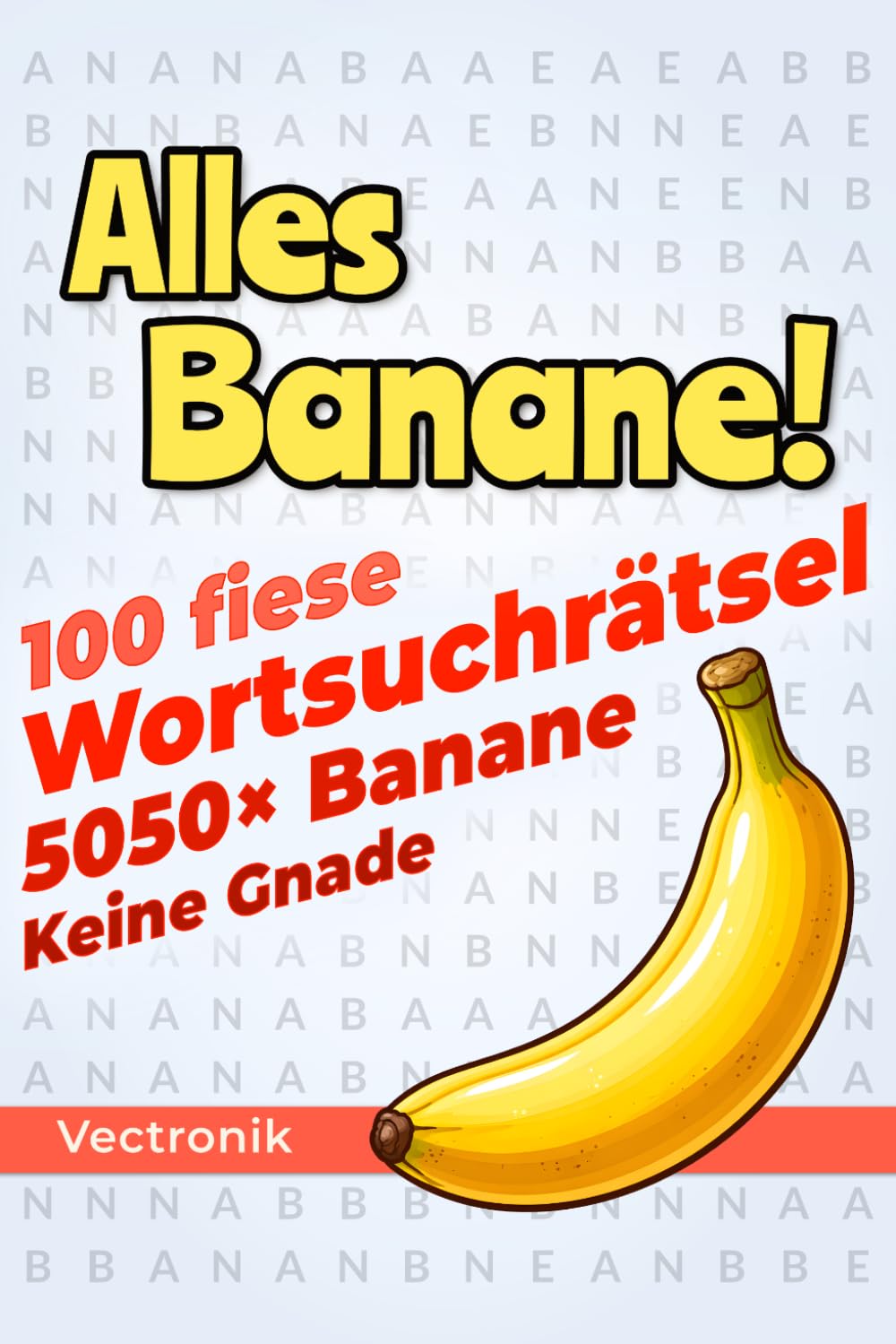 Alles Banane!: 100 fiese Wortsuchrätsel mit nur einem Wort