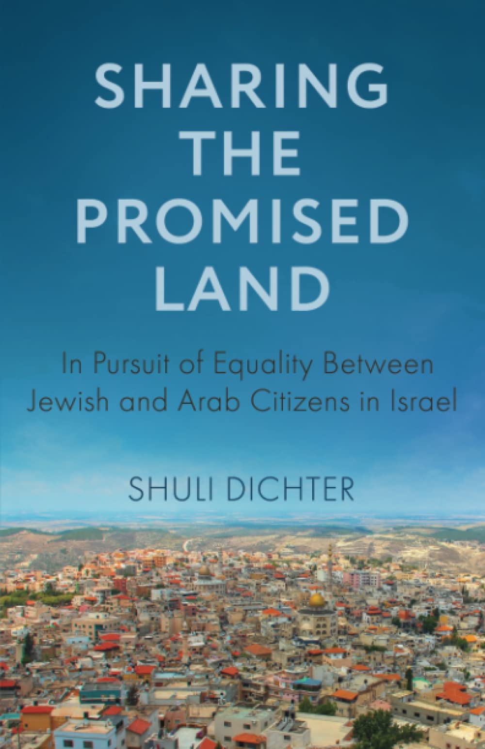 Sharing the Promised Land: In Pursuit of Equality Between Jewish and Arab Citizens in Israel