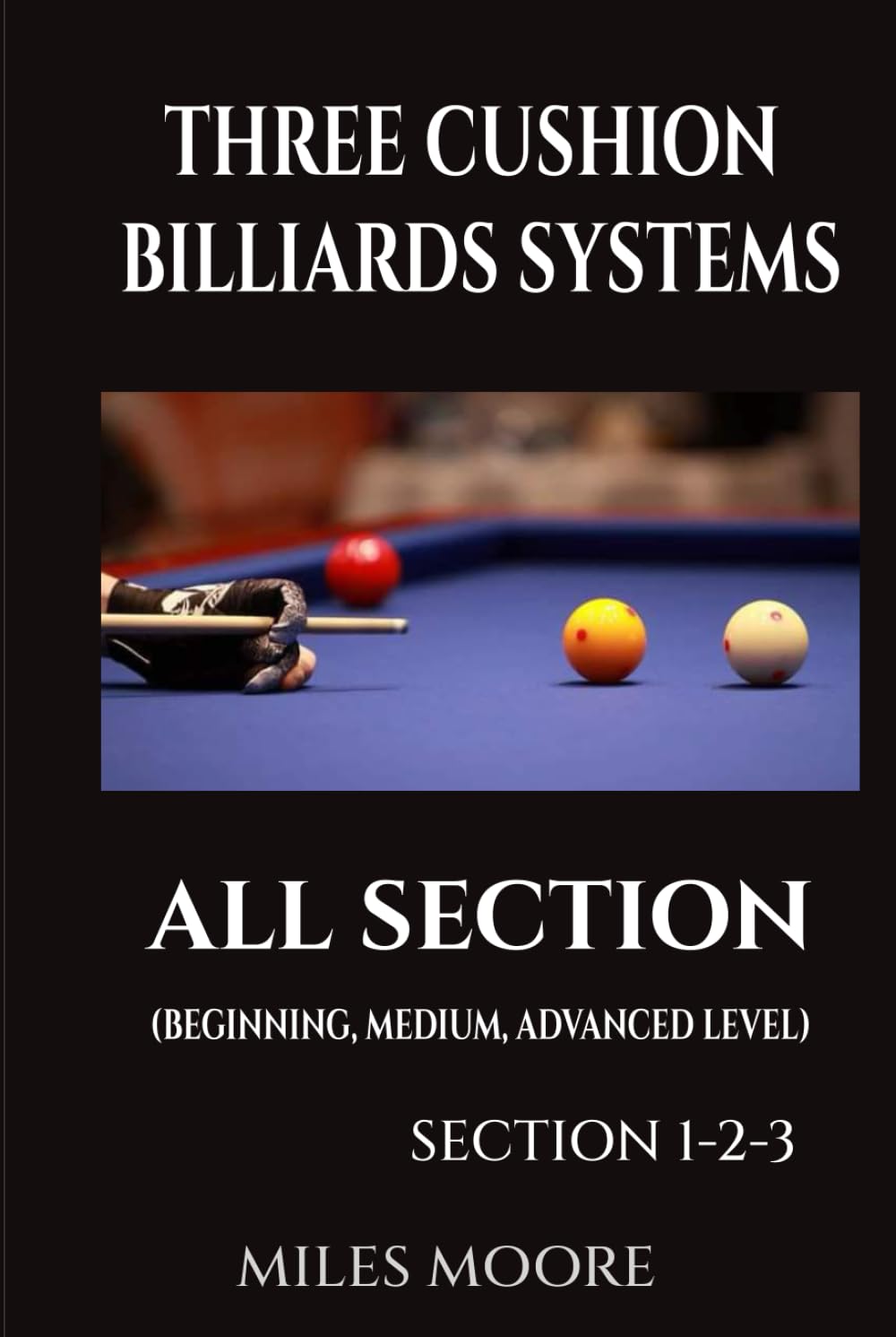 Three Cushion Billiards Systems All Section: A Complete Guide to Three-Cushion Billiards Systems — From Fundamentals to Advanced Mastery (THE BEGINNER SERIES)