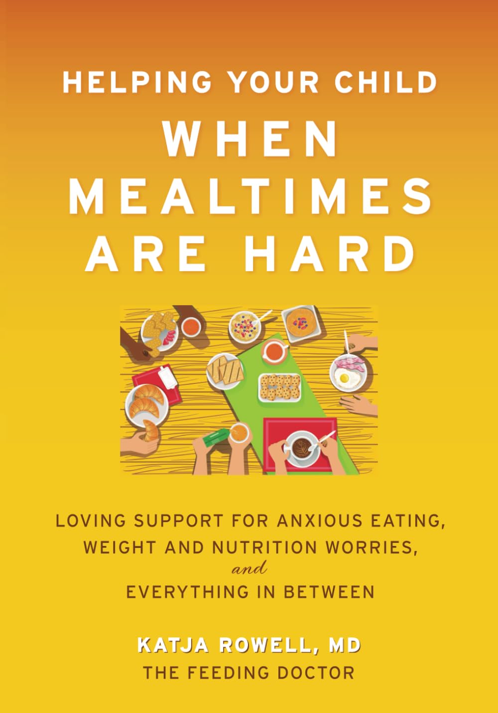 Helping Your Child When Mealtimes Are Hard: Loving Support for Anxious Eating, Weight and Nutrition Worries, and Everything in Between