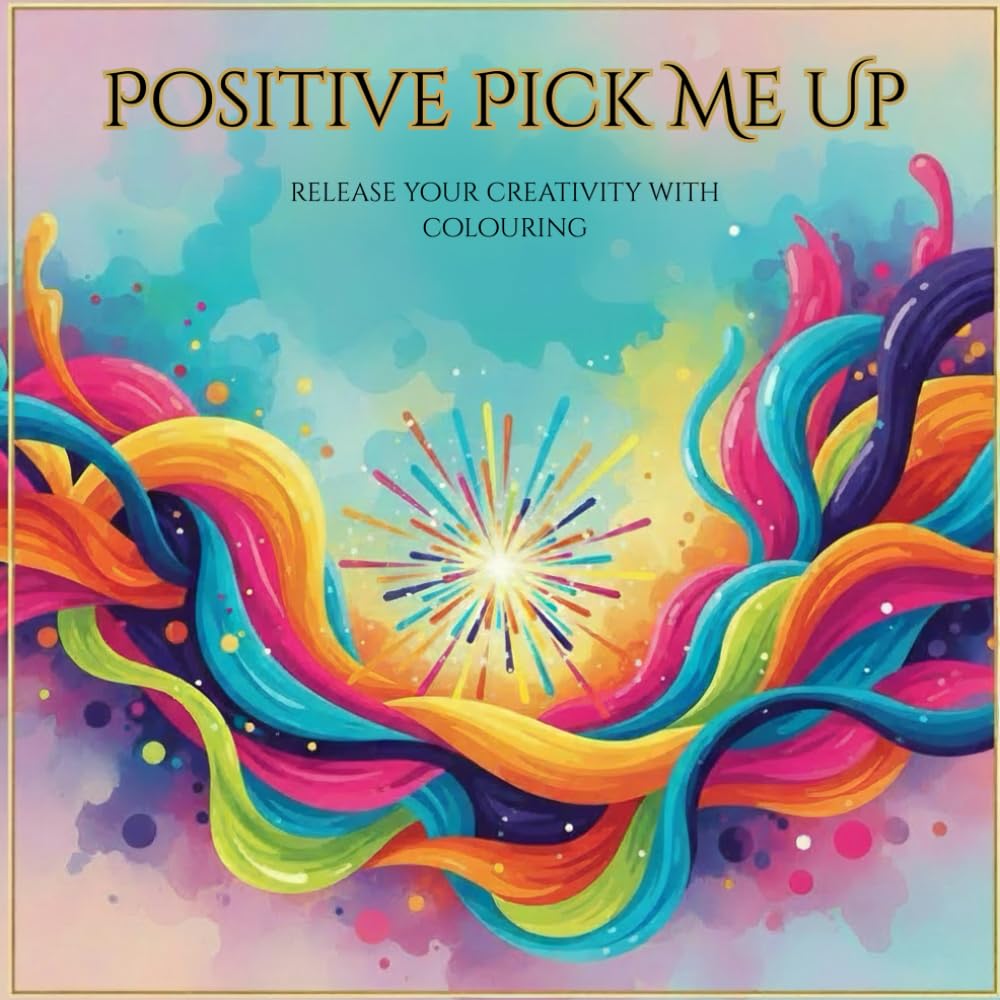 Positive Pick Me Up: Adult Colouring Book For Mind Clarity: Focus your mind and explore your creativity on everything that is positive