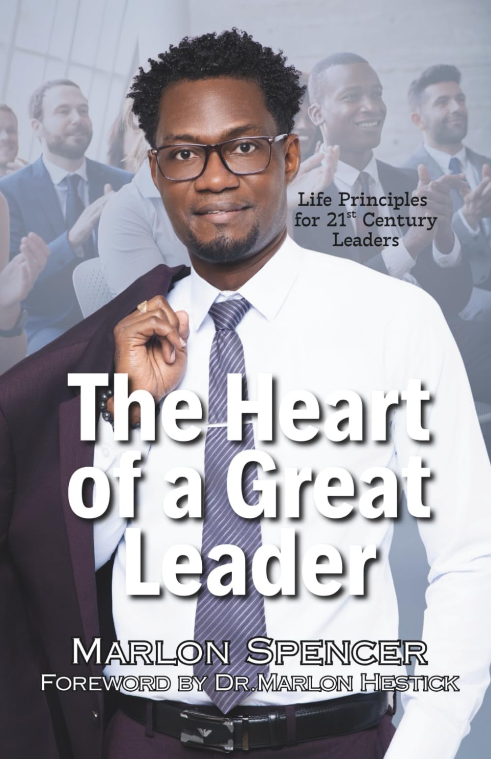 The Heart of a Great Leader: Life Principles for 21st Century Leaders