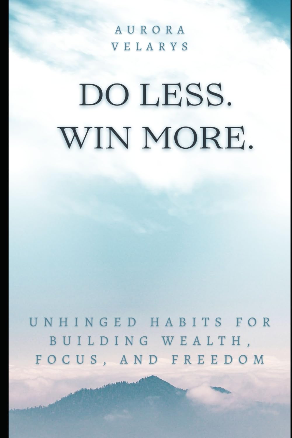 DO LESS. WIN MORE.: Unhinged Habits for Building Wealth, Focus, and Freedom