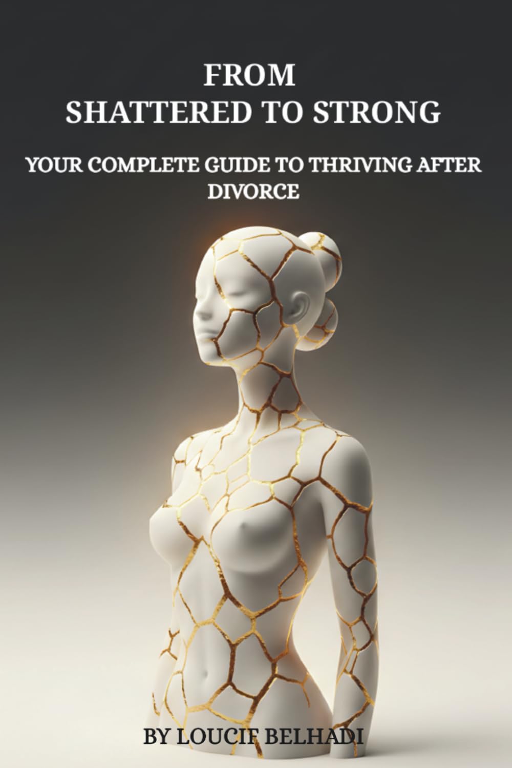From Shattered to Strong Your Complete Guide to Thriving After Divorce