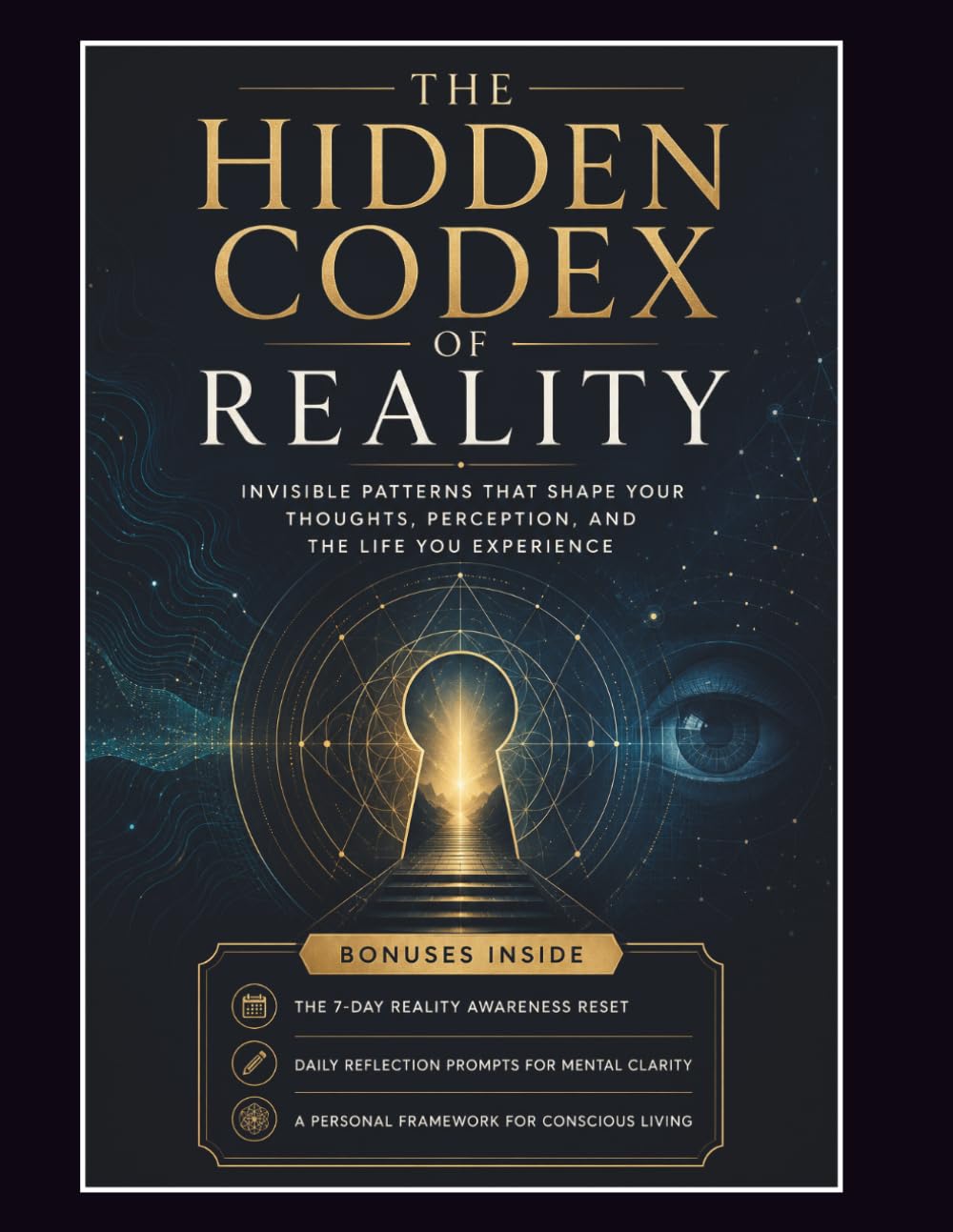 The Hidden Codex of Reality: Invisible Patterns That Shape Your Thoughts, Perception, and the Life You Experience