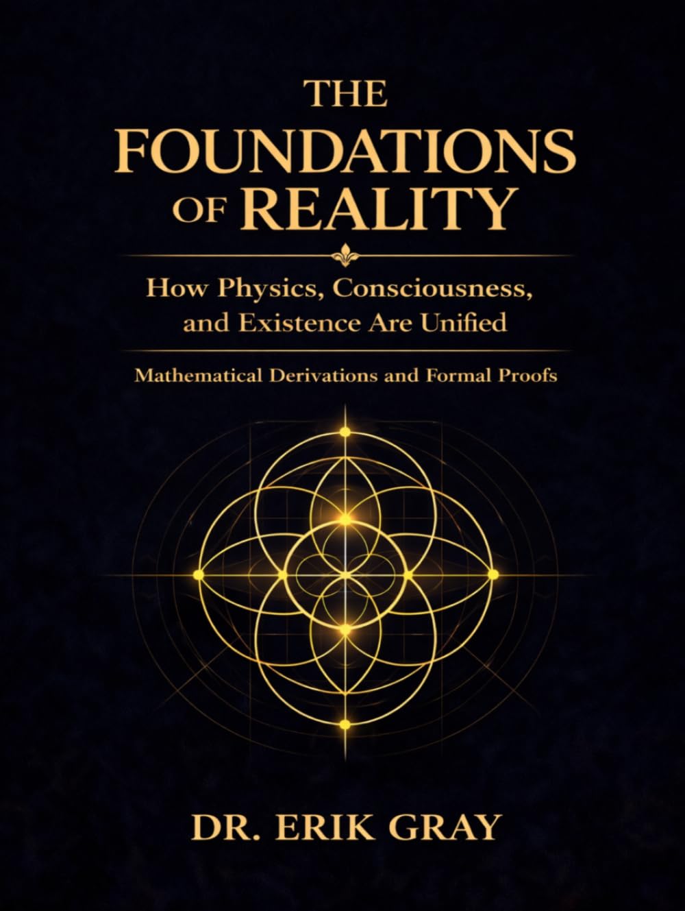 The Foundations of Reality: How Physics, Consciousness, and Existence Are Unified