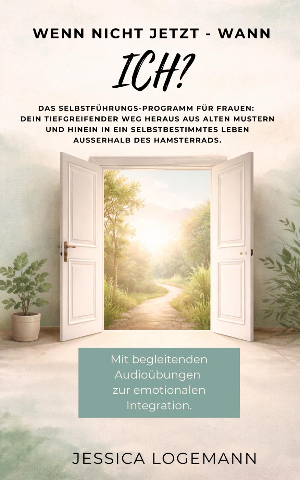 Wenn nicht jetzt - wann Ich?: Das Coaching-Programm für Frauen: Dein tiefgreifender Weg heraus aus alten Mustern und hinein in ein selbstbestimmtes Leben außerhalb des Hamsterrads.