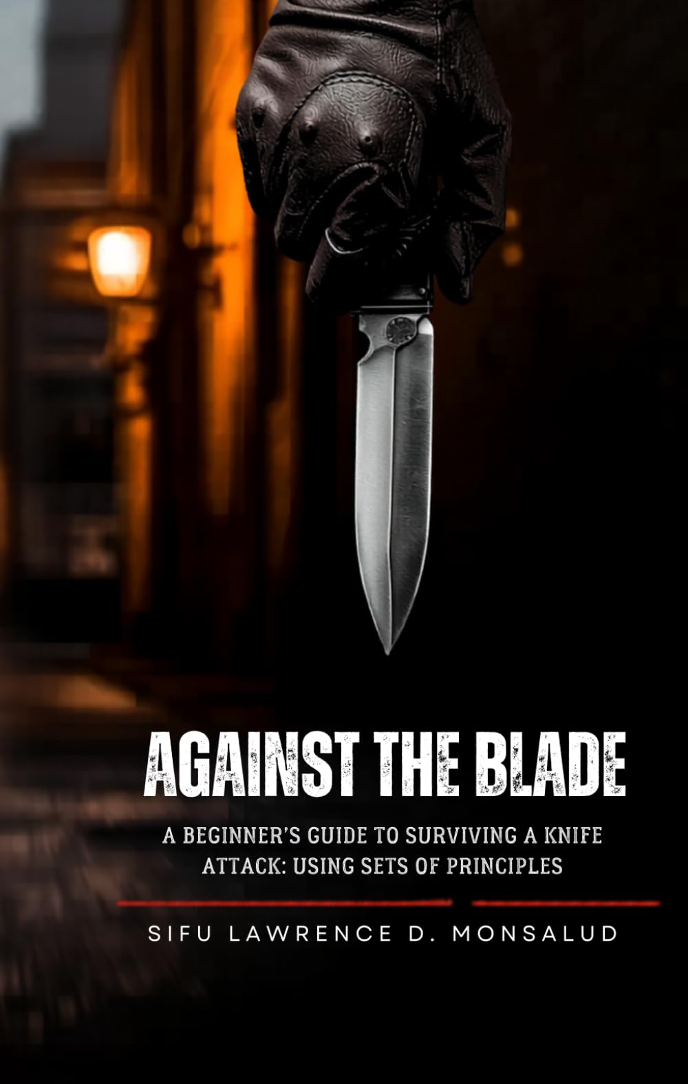 AGAINST THE BLADE - A Beginner’s Guide to Surviving a Knife Attack: Using Sets of Principles