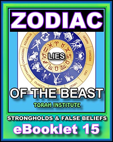 ZODIAC: Lies Of The Beast About The Mazzaroth: The Host Of Heaven (Strongholds & False Beliefs Book 15)