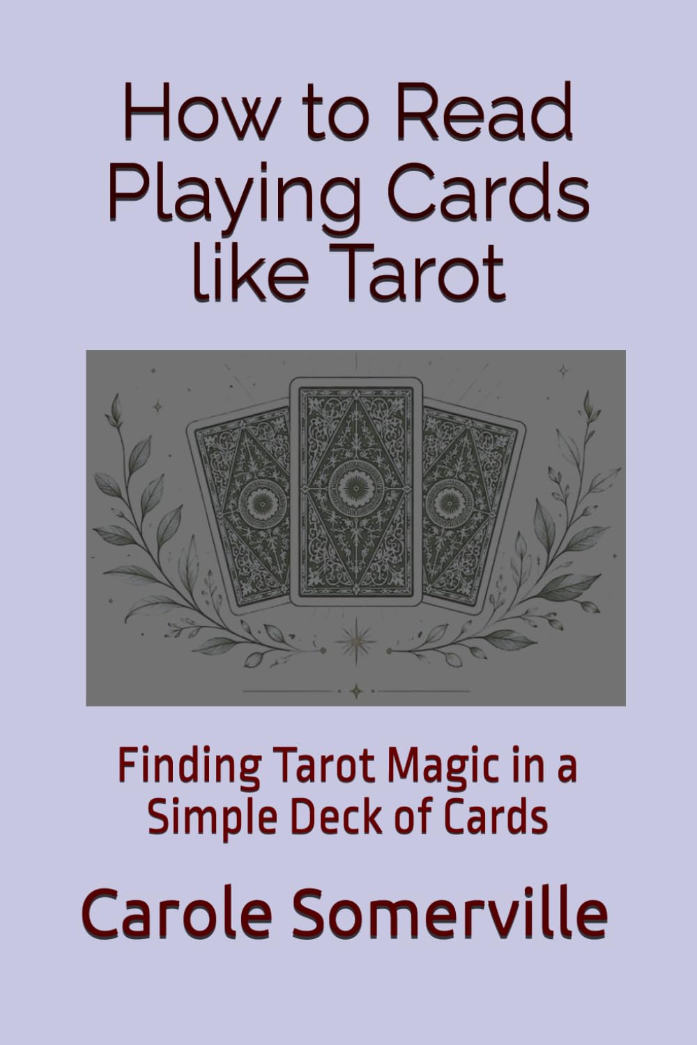 How to Read Playing Cards like Tarot: Finding Tarot Magic in a Simple Deck of Cards