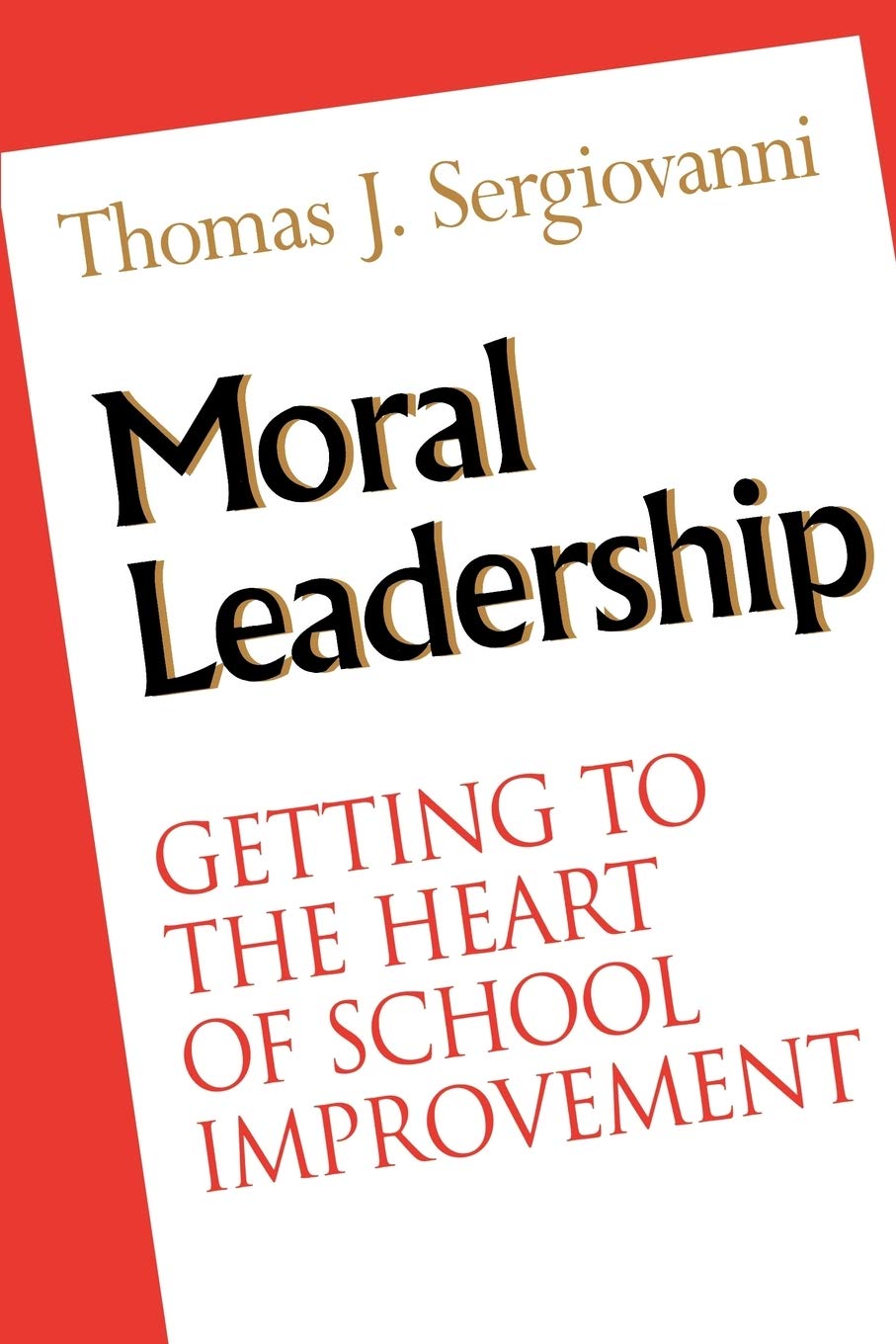 Moral Leadership: Getting to the Heart of School Improvement (Th
