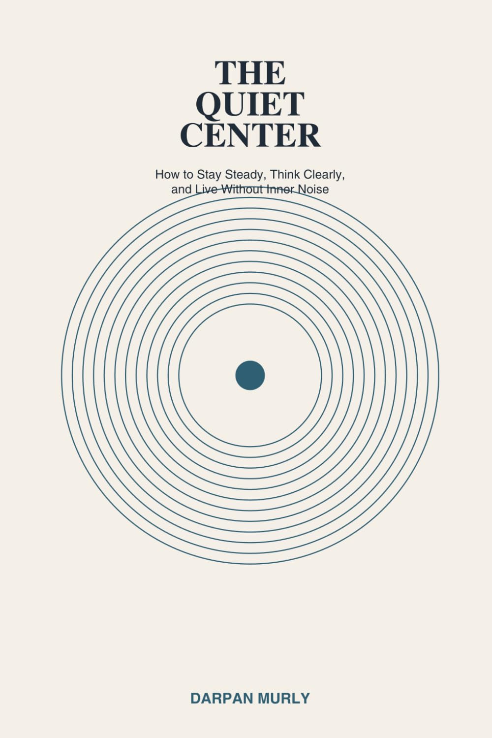 The Quiet Center: Finding an Inner Ground in a Noisy World: 1 (The Inner Clarity Series)