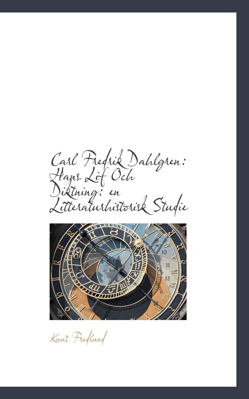 Carl Fredrik Dahlgren: Hans Lif Och Diktning: En Litteraturhistorisk Studie
