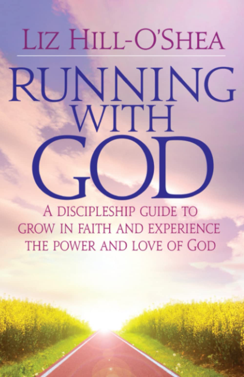 Running with God: A Discipleship Guide to Grow in Faith and Experience the Power and Love of God: 3 (Revised)