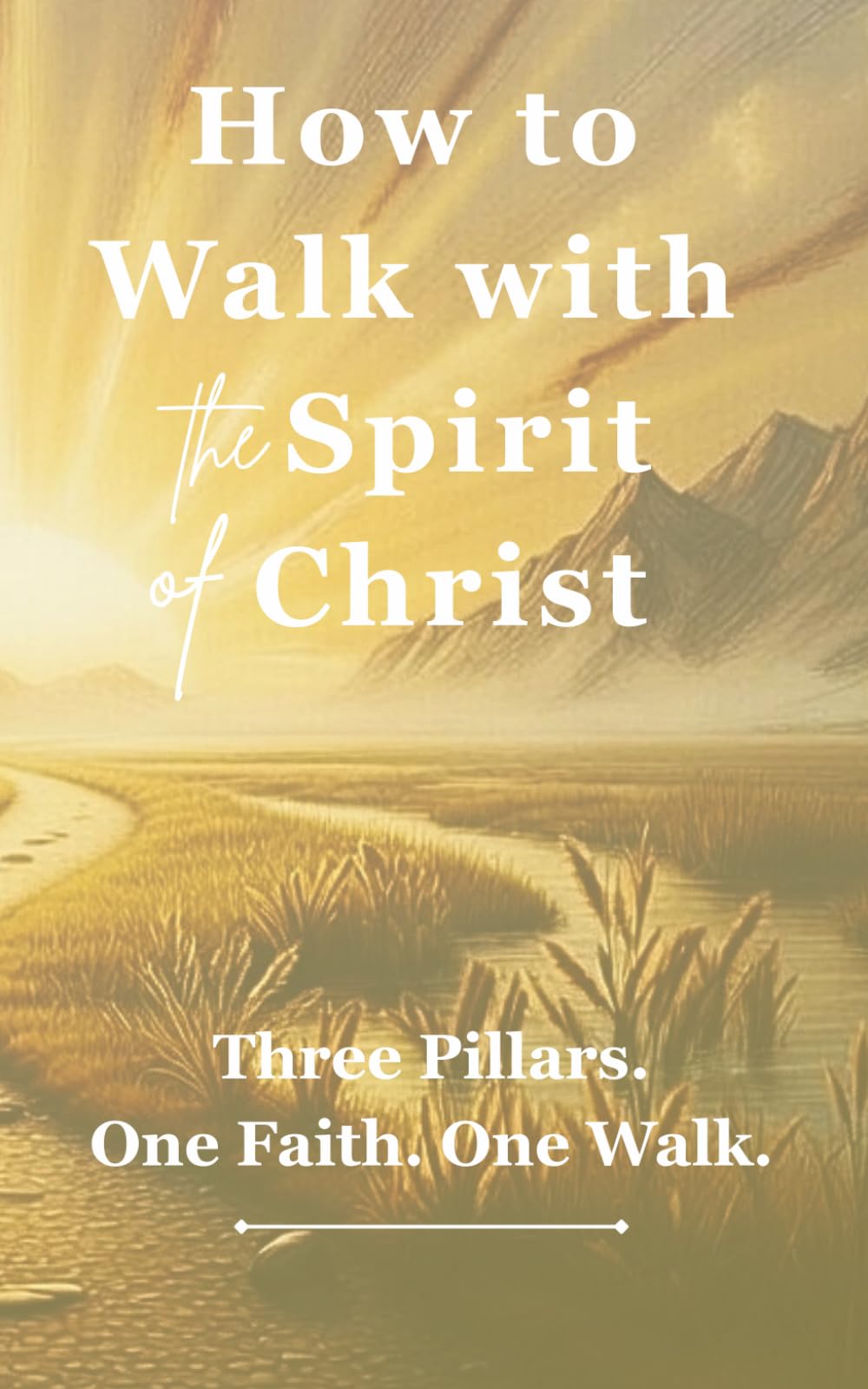 How to Walk with the Spirit of Christ: Three Pillars, One Faith, One walk.