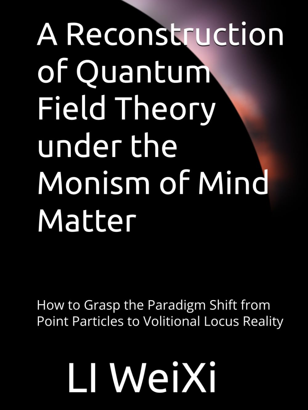 A Reconstruction of Quantum Field Theory under the Monism of Mind Matter: How to Grasp the Paradigm Shift from Point Particles to Volitional Locus Reality