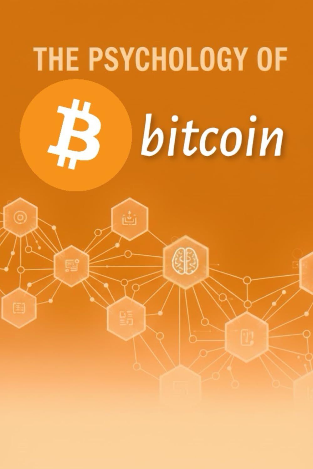 The Psychology Of Bitcoin: A Survival Guide : How to navigate the volatile, emotionally charged world of cryptocurrency without losing your money or your mind