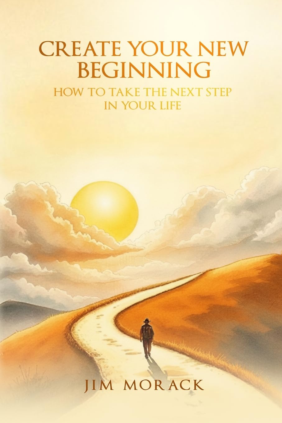 Create Your New Beginning: How to Take the Next Step in Your Life